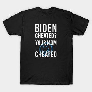 Biden Cheated Your Mom Cheated Pro Biden and Kamala T-Shirt